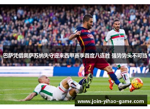 巴萨凭借奥萨苏纳失守迎来西甲赛季首度八连胜 强势势头不可挡