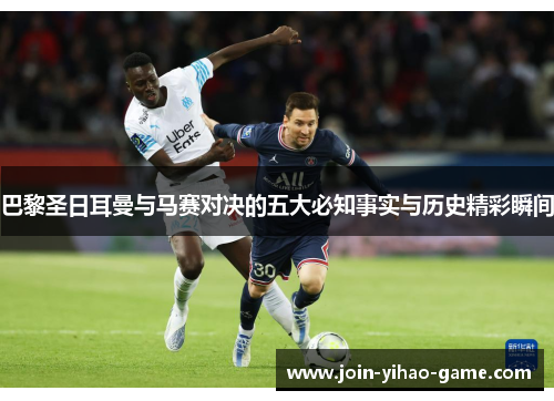 巴黎圣日耳曼与马赛对决的五大必知事实与历史精彩瞬间