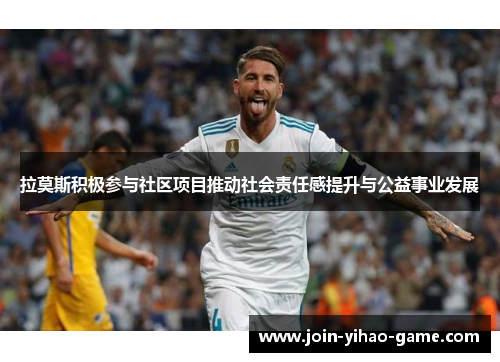 拉莫斯积极参与社区项目推动社会责任感提升与公益事业发展